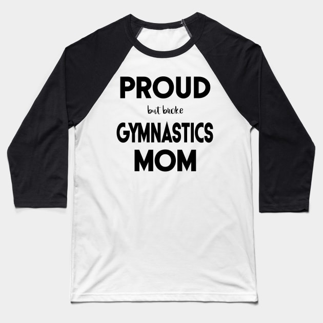 Proud (But Broke) Gymnastics Mom Funny Baseball T-Shirt by XanderWitch Creative
